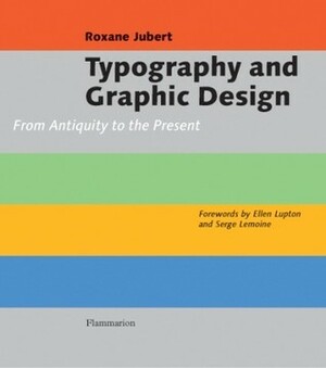 Typography and Graphic Design: From Antiquity to the Present by Serge Lemoine, David Radzinowicz, Roxane Jubert, Deke Dusinberre
