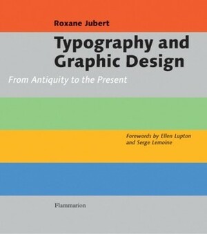 Typography and Graphic Design: From Antiquity to the Present by Deke Dusinberre, David Radzinowicz, Serge Lemoine, Roxane Jubert