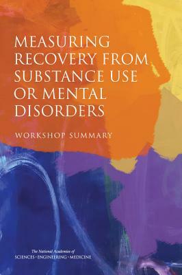 Measuring Recovery from Substance Use or Mental Disorders: Workshop Summary by National Academies of Sciences Engineeri, Board on Health Sciences Policy, Health and Medicine Division