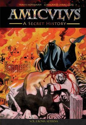 Amiculus: A Secret History: Vol. I: Roma Aeterna by Travis Horseman
