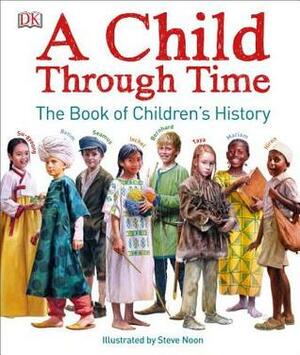 A Child Through Time: The Book of Children's History by S. Noon, Philip Wilkinson