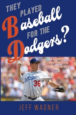 They Played Baseball for the Dodgers? by Jeff Wagner