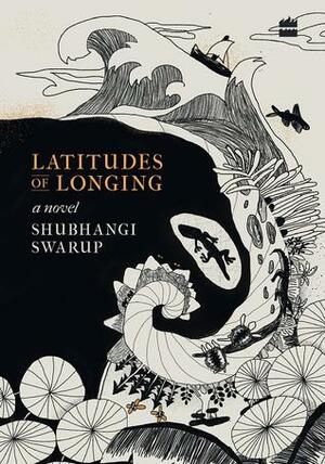 Latitudes of Longing: A Novel by Shubhangi Swarup