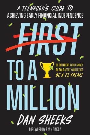 First to a Million: A Teenager's Guide to Achieving Early Financial Freedom by Dan Sheeks