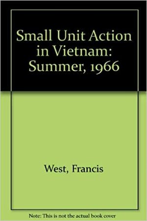 Small Unit Action In Vietnam:Summer 1966 by Edwin H. Simmons, Francis J. "Bing" West Jr.