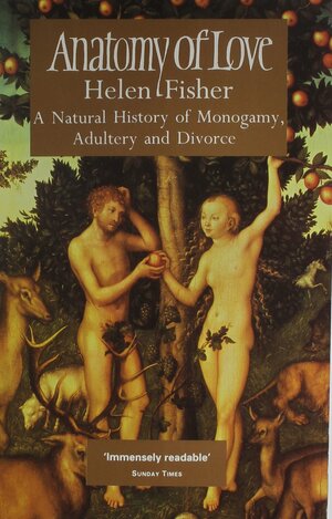 Anatomy Of Love: The Natural History Of Monogamy, Adultery, And Divorce by Helen Fisher