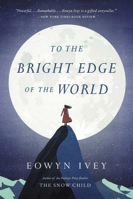 To the Bright Edge of the World by Eowyn Ivey