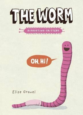 The Worm: The Disgusting Critters Series by Elise Gravel