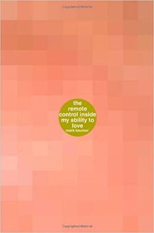 The Remote Control Inside My Ability to Love: A Book about the Remote Control Inside My Ability to Love by Mark Baumer