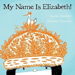 My Name is Elizabeth! by Matthew Forsythe, Annika Dunklee