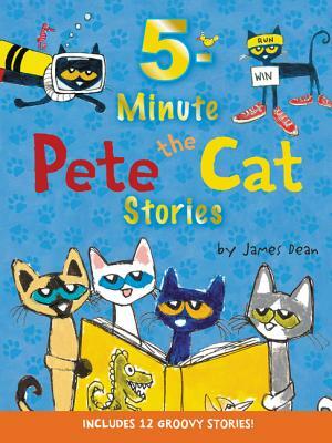 5-Minute Pete the Cat Stories: Includes 12 Groovy Stories! by James Dean, Kimberly Dean