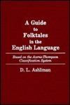 Guide to Folktales in the English Language: Based on the Aarne-Thompson Classification System by D.L. Ashliman