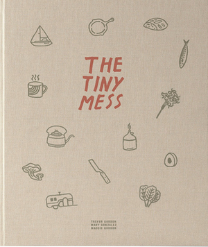 The Tiny Mess by Mary Gonzalez, Maddie Gordon, Trevor Gordon