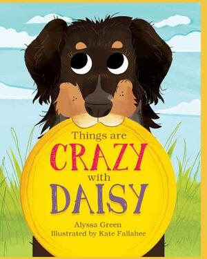 Things are Crazy with Daisy: Meet Daisy! by Alyssa Green