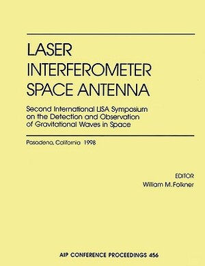 Laser Interfermeter Space Antenna: Second International Lisa Symposium on the Detection and Observation of Gravitational Waves in Space: California In by International Lisa Symposium, W. M. Folkner, United States