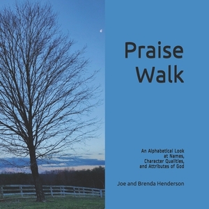 Praise Walk: An Alphabetical Look at Names, Character Qualities, and Attributes of God by Brenda Henderson, Joe Henderson