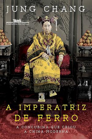 A imperatriz de ferro - A concubina que criou a China moderna by Jung Chang