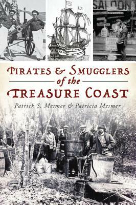 Pirates & Smugglers of the Treasure Coast by Patricia Mesmer, Patrick S. Mesmer