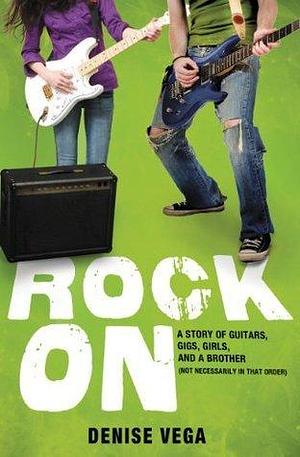 Rock On: A Story of Guitars, Gigs, Girls, and a Brother by Denise Vega, Denise Vega