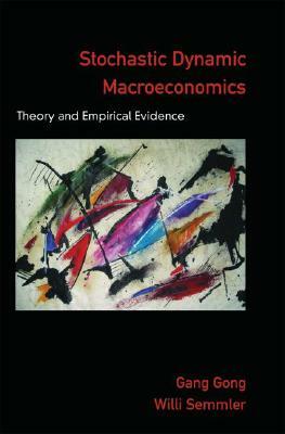 Stochastic Dynamic Macroeconomics: Theory and Empirical Evidence by Willi Semmler, Gang Gong