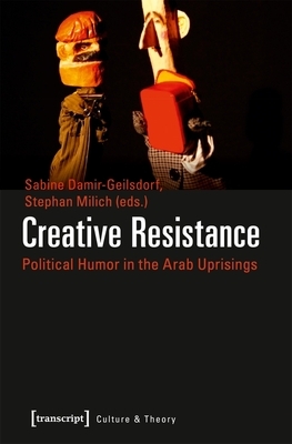 Creative Resistance: Political Humor in the Arab Uprisings by 