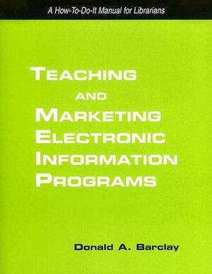 Teaching and Marketing Electronic Information Literacy Programs: A How-To-Do-It Manual for Librarians [With CDROM] by Donald A. Barclay
