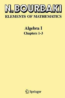 Elements of Mathematics: Algebra I Chapters 1-3 by Nicolas Bourbaki