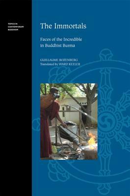 The Immortals: Faces of the Incredible in Buddhist Burma by Guillaume Rozenberg