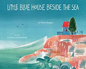 Little Blue House Beside the Sea by Jo Ellen Bogart, Carme Lemniscates