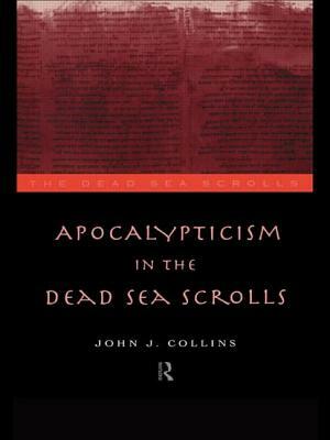 Apocalypticism in the Dead Sea Scrolls by John J. Collins