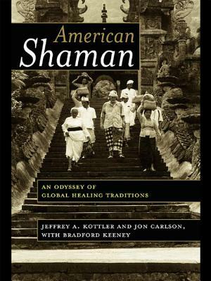 American Shaman: An Odyssey of Global Healing Traditions by Jeffrey A. Kottler, Bradford Keeney, Jon Carlson