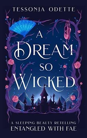 A Dream So Wicked: A Sleeping Beauty Retelling by Tessonja Odette, Tessonja Odette