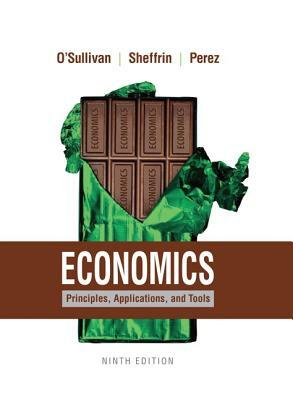 Economics: Principles, Applications, and Tools by Arthur O'Sullivan, Steven Sheffrin, Stephen Perez