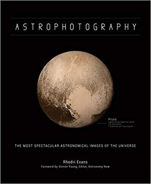 Astrophotography: The Most Spectacular Astronomical Images of the Universe by Rhodri Evans
