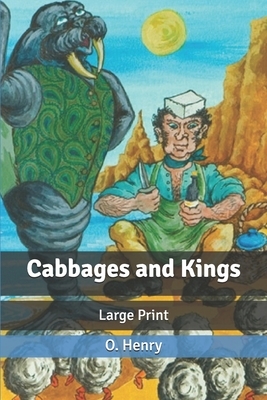 Cabbages and Kings: Large Print by O. Henry