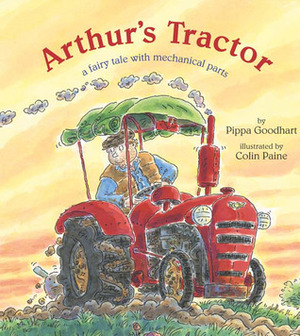 Arthur's Tractor: A Fairy Tale with Mechanical Parts by Colin Paine, Pippa Goodhart