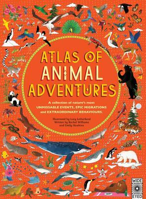 Atlas of Animal Adventures: A Collection of Nature's Most Unmissable Events, Epic Migrations and Extraordinary Behaviours by Emily Hawkins, Rachel Williams