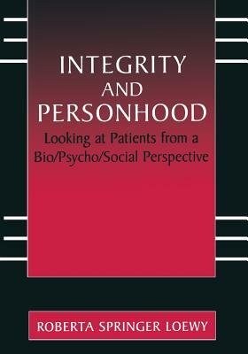 Integrity and Personhood: Looking at Patients from a Bio/Psycho/Social Perspective by Erich E. H. Loewy