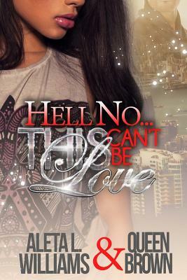 Hell No...This Can't Be Love by Queen Brown, Aleta L. Williams