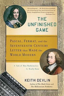 The Unfinished Game: Pascal, Fermat, and the Seventeenth-Century Letter that Made the World Modern by Keith Devlin