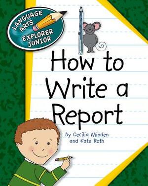 How to Write a Report by Kate Roth, Cecilia Minden
