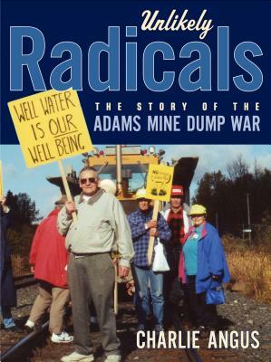 Unlikely Radicals: The Story of the Adams Mine Dump War by Charlie Angus
