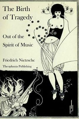 The Birth of Tragedy Out of the Spirit of Music by Friedrich Nietzsche