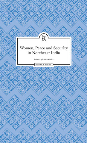 Women, Peace and Security in Northeast India by Åshild Kolås