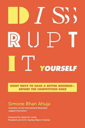 Disrupt-It-Yourself: Eight Ways To Hack A Better Business - Before The Competition Does by Simone Bhan Ahuja