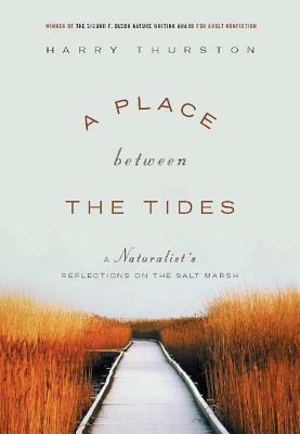 A Place Between the Tides: A Naturalist's Reflections on the Salt Marsh by Harry Thurston