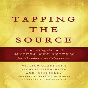 Tapping the Source: Using the Master Key System for Abundance and Happiness by Jack Canfield, William Gladstone, Richard Greninger