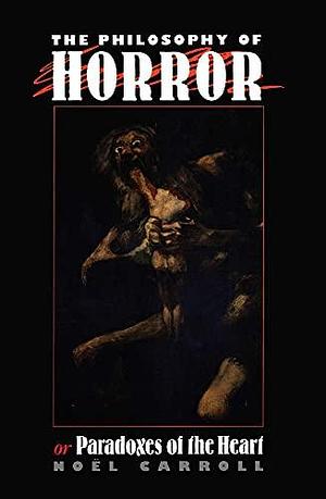 The philosophy of horror, or, Paradoxes of the heart by Noël Carroll, Noël Carroll