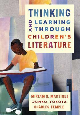 Thinking and Learning Through Children's Literature by Junko Yokota, Miriam G. Martinez, Charles Temple