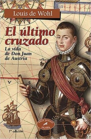 El último cruzado: la vida de Don Juan de Austria by Louis de Wohl
